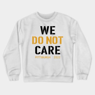 Pittsburgh Steelers Football Fans, WE DO NOT CARE Crewneck Sweatshirt